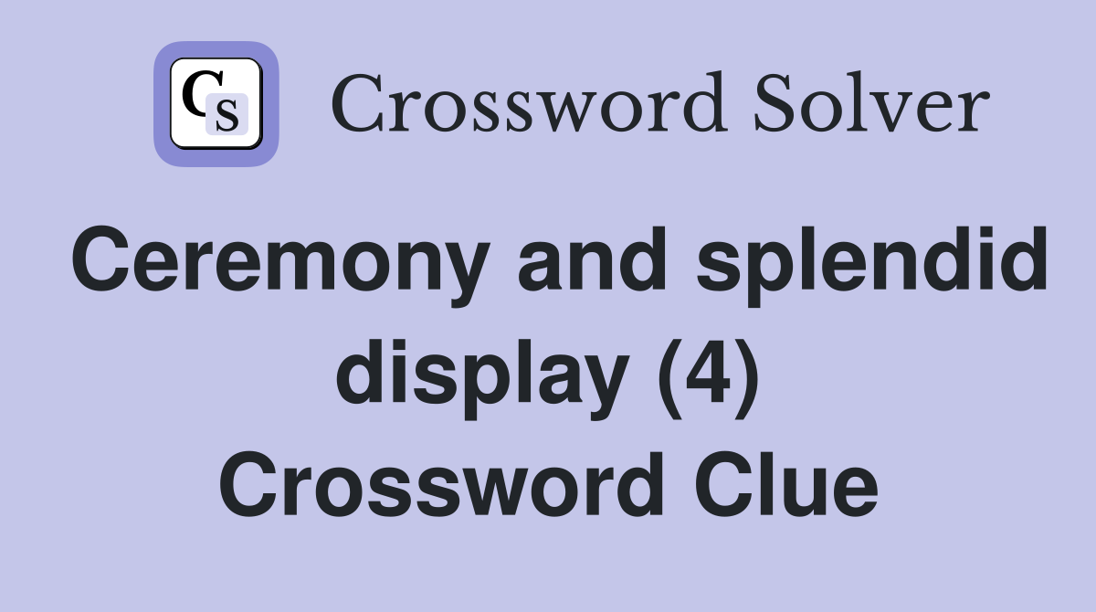 Ceremony and splendid display (4) Crossword Clue