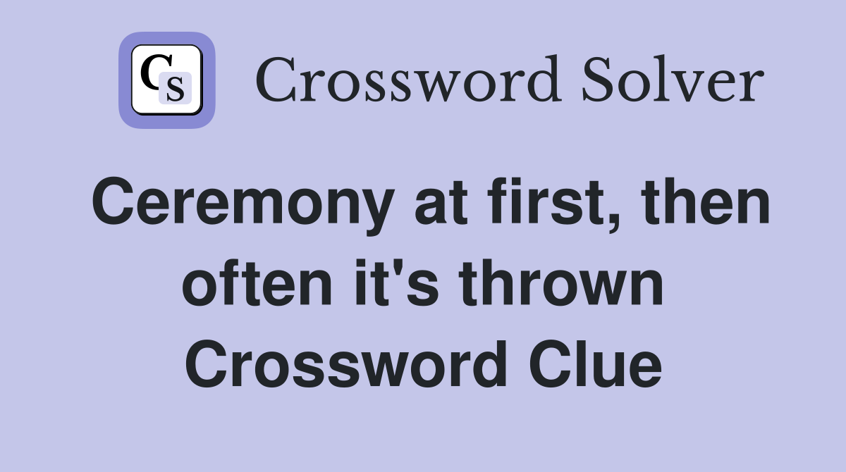 Ceremony at first, then often it's thrown Crossword Clue