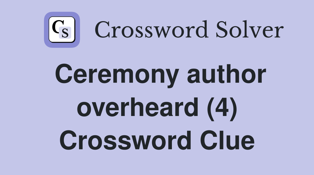 Ceremony author overheard (4) Crossword Clue