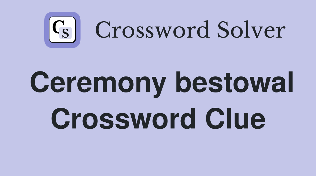 Ceremony bestowal Crossword Clue