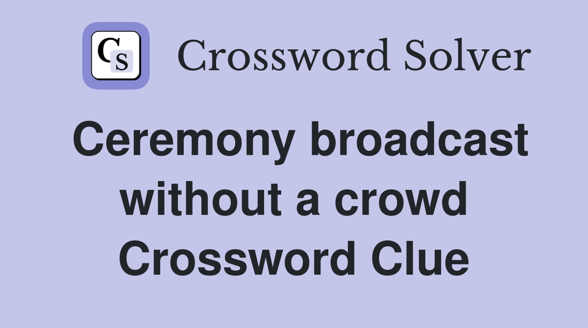 Ceremony broadcast without a crowd Crossword Clue