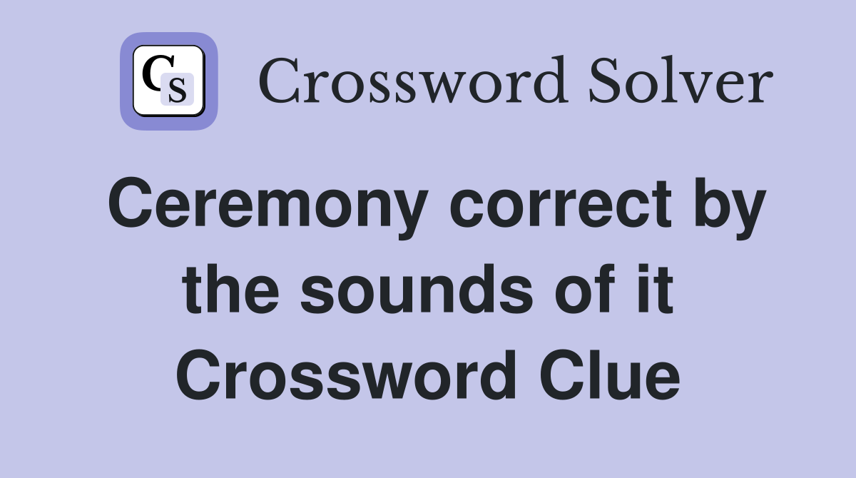 Ceremony correct by the sounds of it Crossword Clue