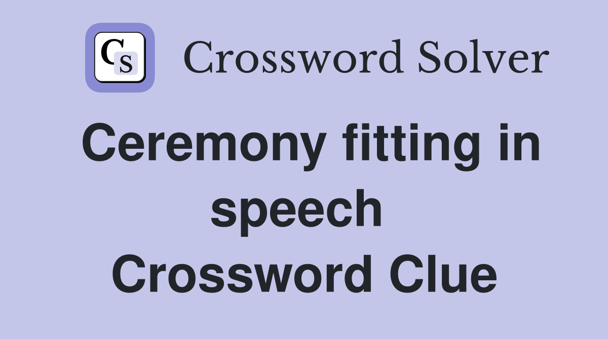 Ceremony fitting in speech  Crossword Clue
