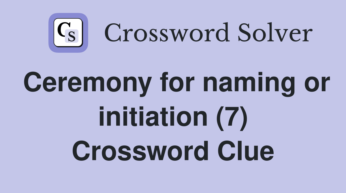 Ceremony for naming or initiation (7) Crossword Clue
