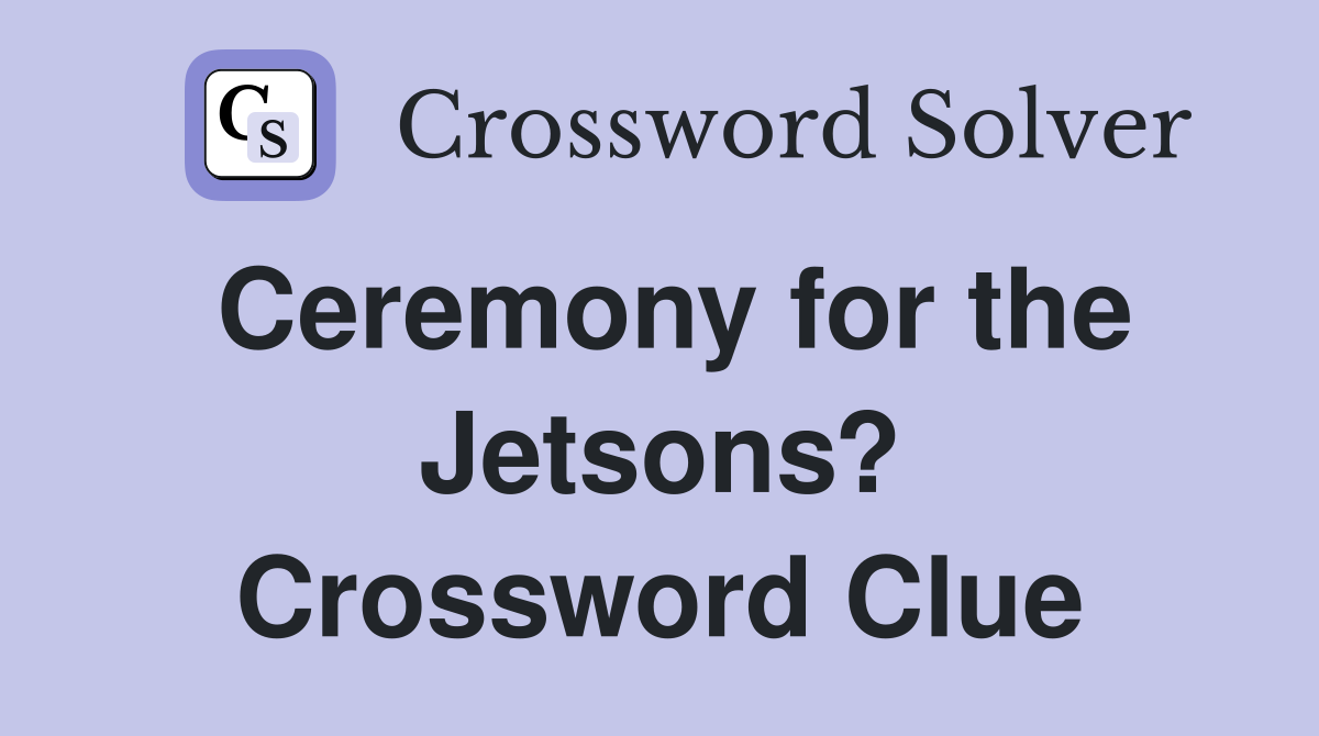 Ceremony for the Jetsons? Crossword Clue