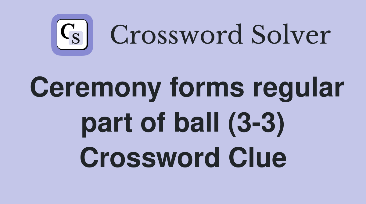 Ceremony forms regular part of ball (3-3) Crossword Clue