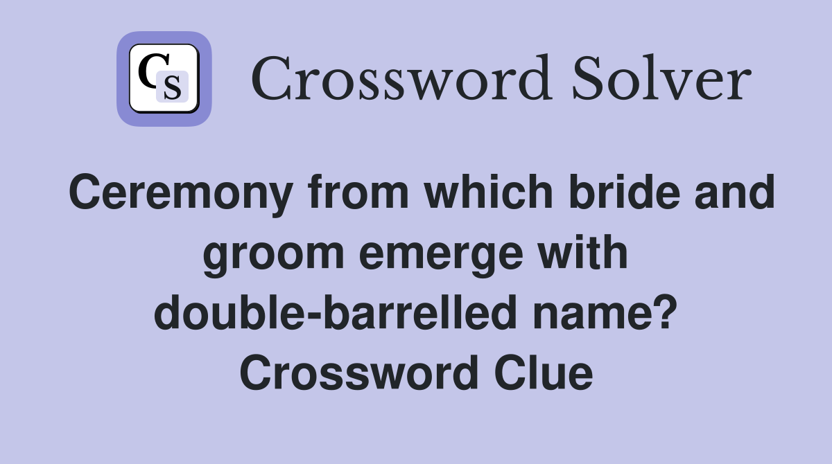 Ceremony from which bride and groom emerge with double-barrelled name? Crossword Clue