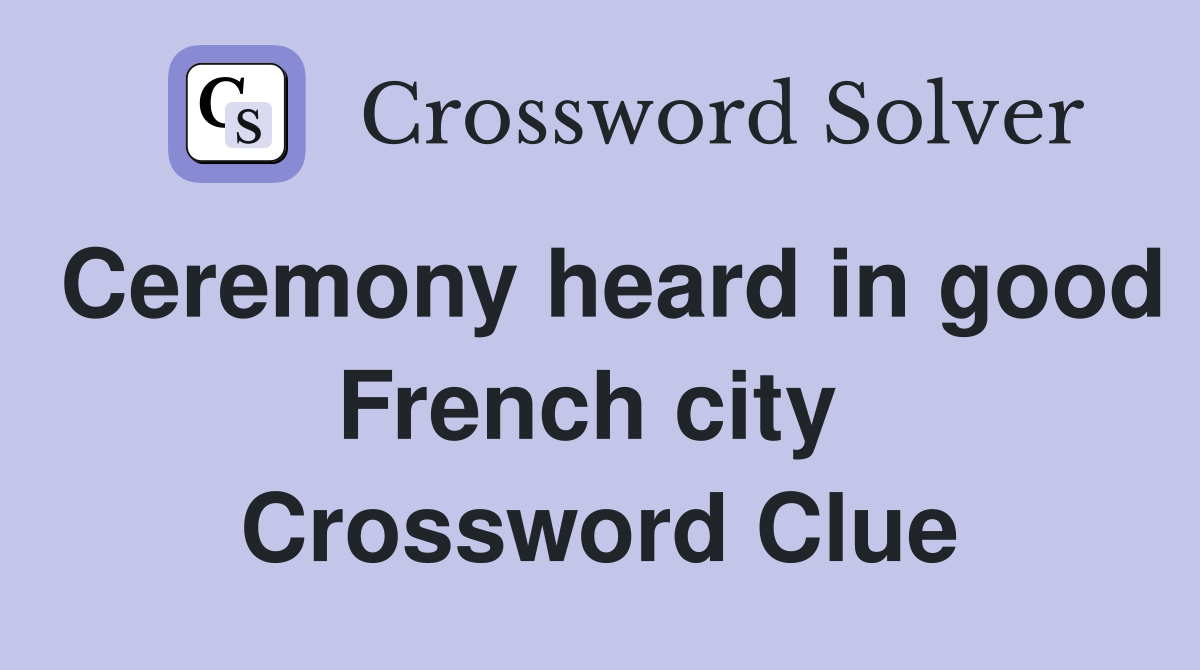 Ceremony heard in good French city  Crossword Clue