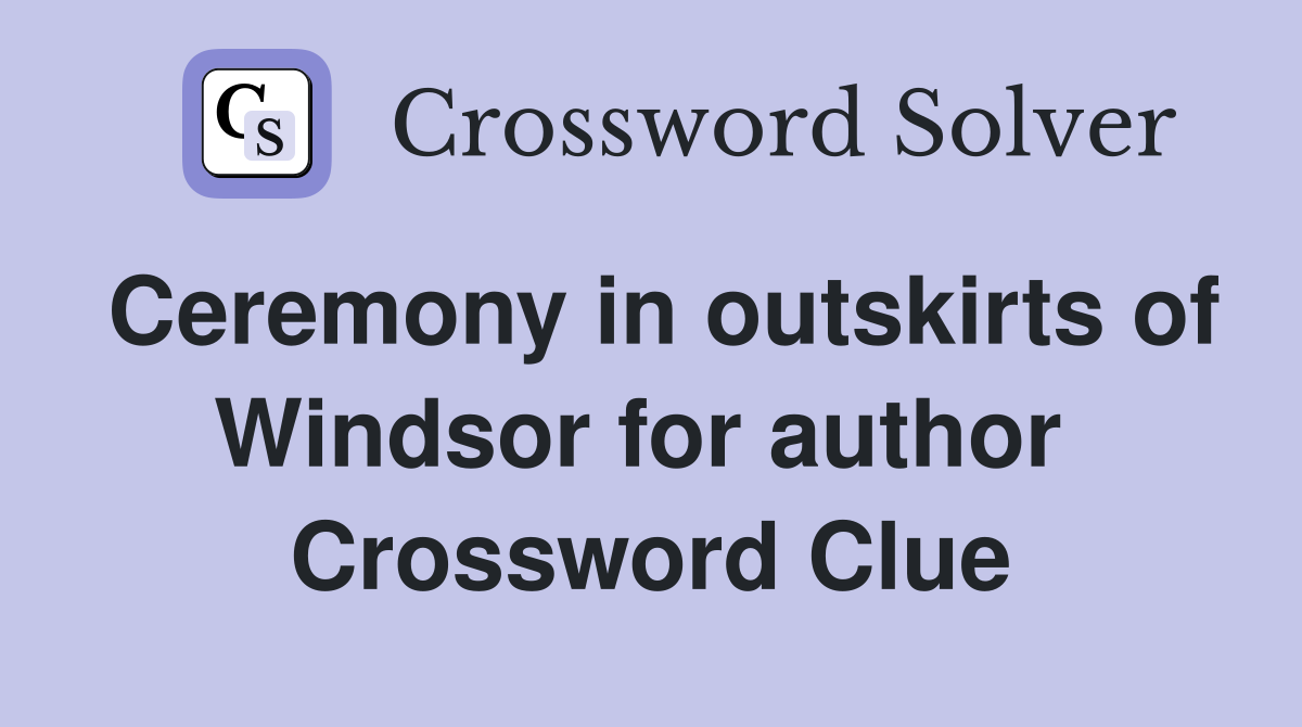 Ceremony in outskirts of Windsor for author  Crossword Clue