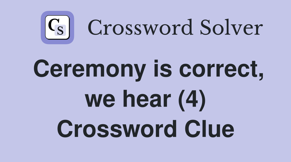 Ceremony is correct, we hear (4) Crossword Clue