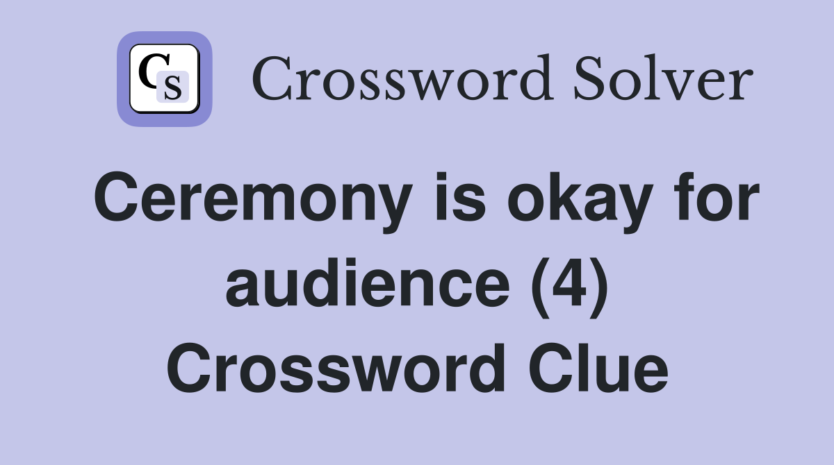 Ceremony is okay for audience (4) Crossword Clue