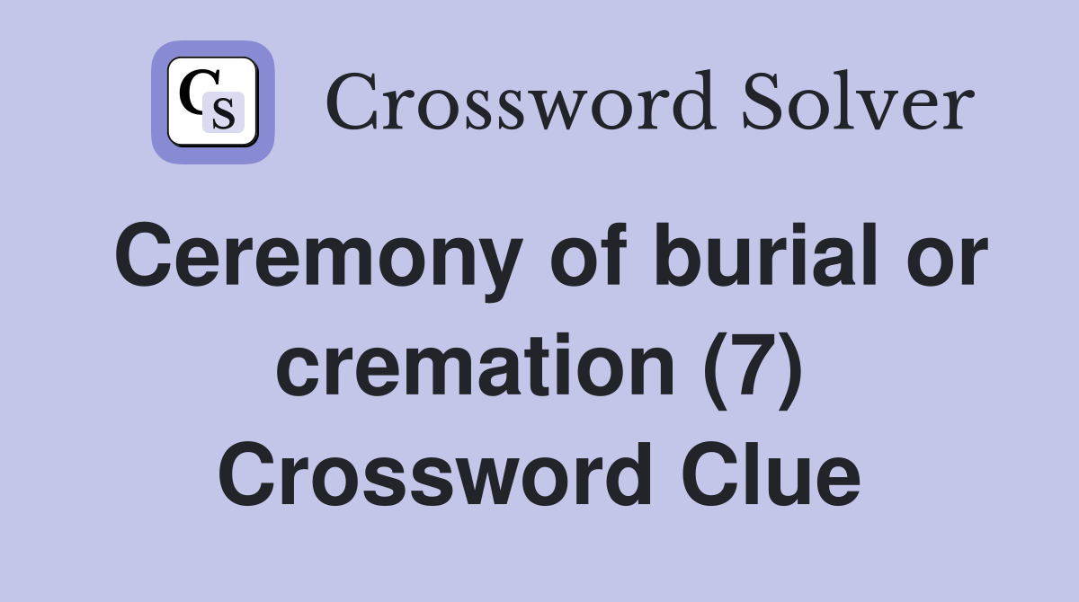 Ceremony of burial or cremation (7) Crossword Clue