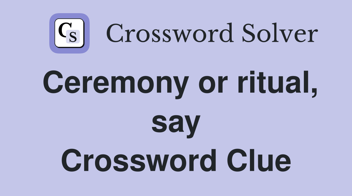 Ceremony or ritual, say Crossword Clue
