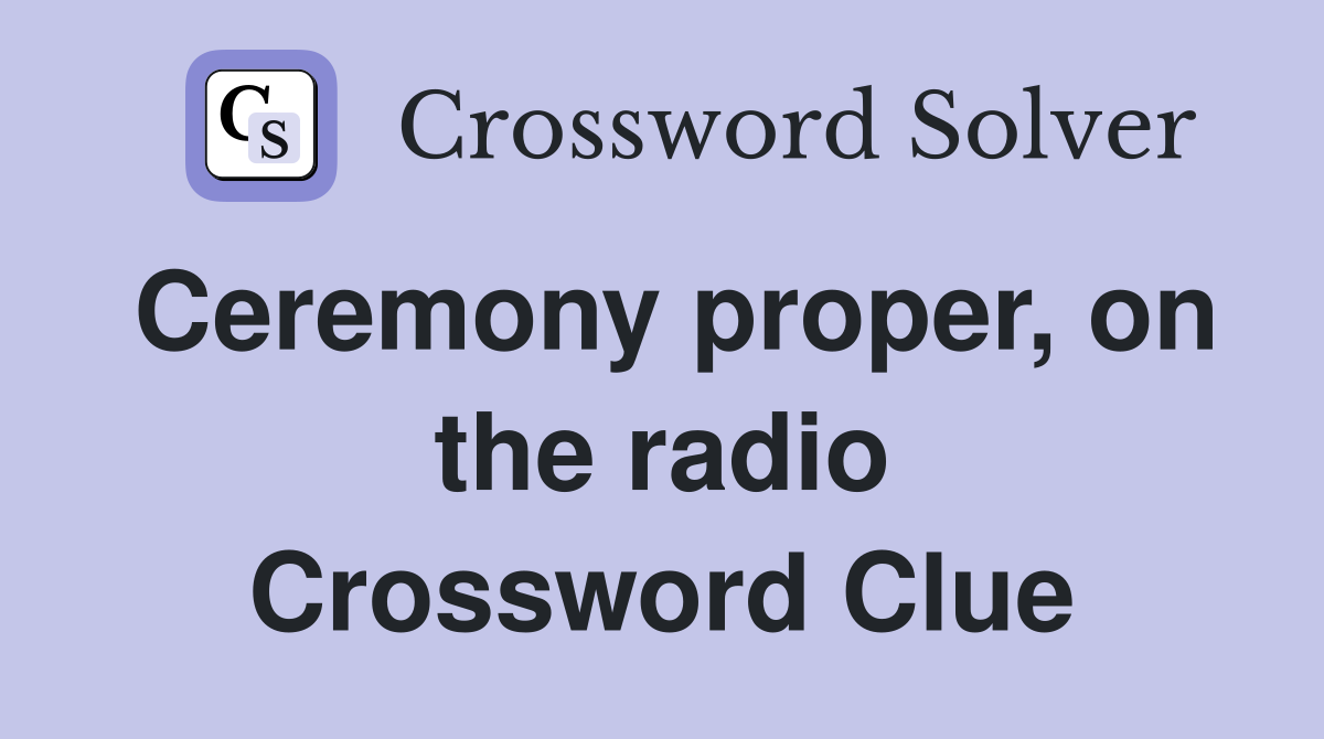 Ceremony proper, on the radio Crossword Clue