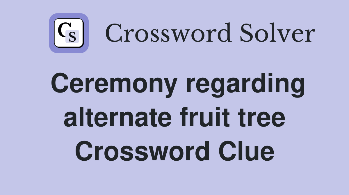 Ceremony regarding alternate fruit tree Crossword Clue