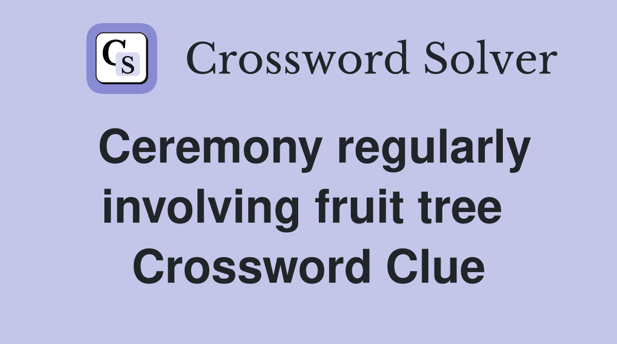 Ceremony regularly involving fruit tree  Crossword Clue