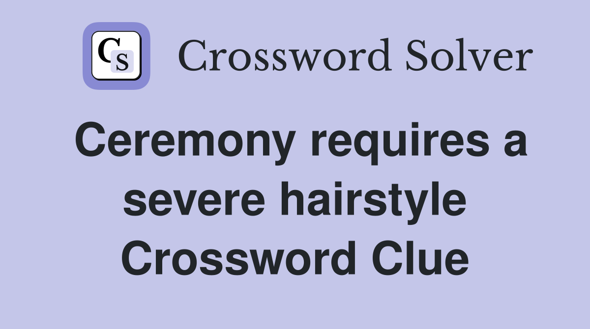 Ceremony requires a severe hairstyle Crossword Clue