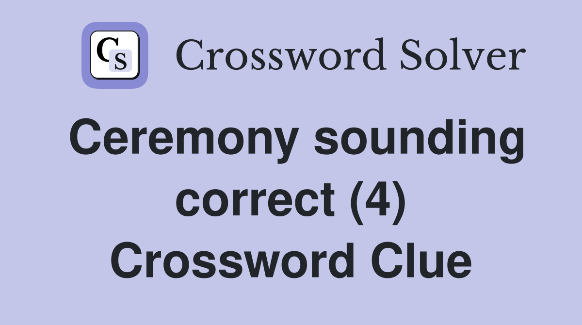 Ceremony sounding correct (4) Crossword Clue