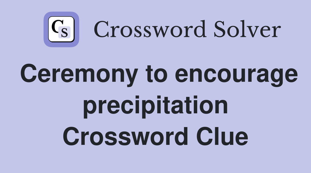 Ceremony to encourage precipitation Crossword Clue