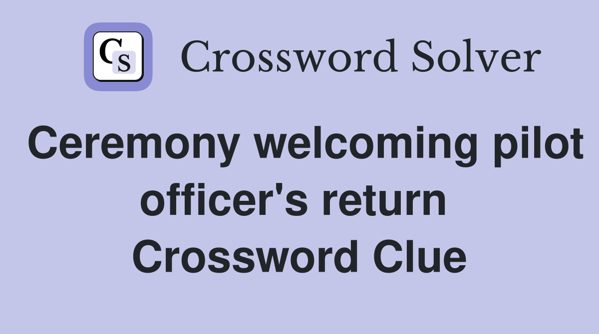 Ceremony welcoming pilot officer's return  Crossword Clue