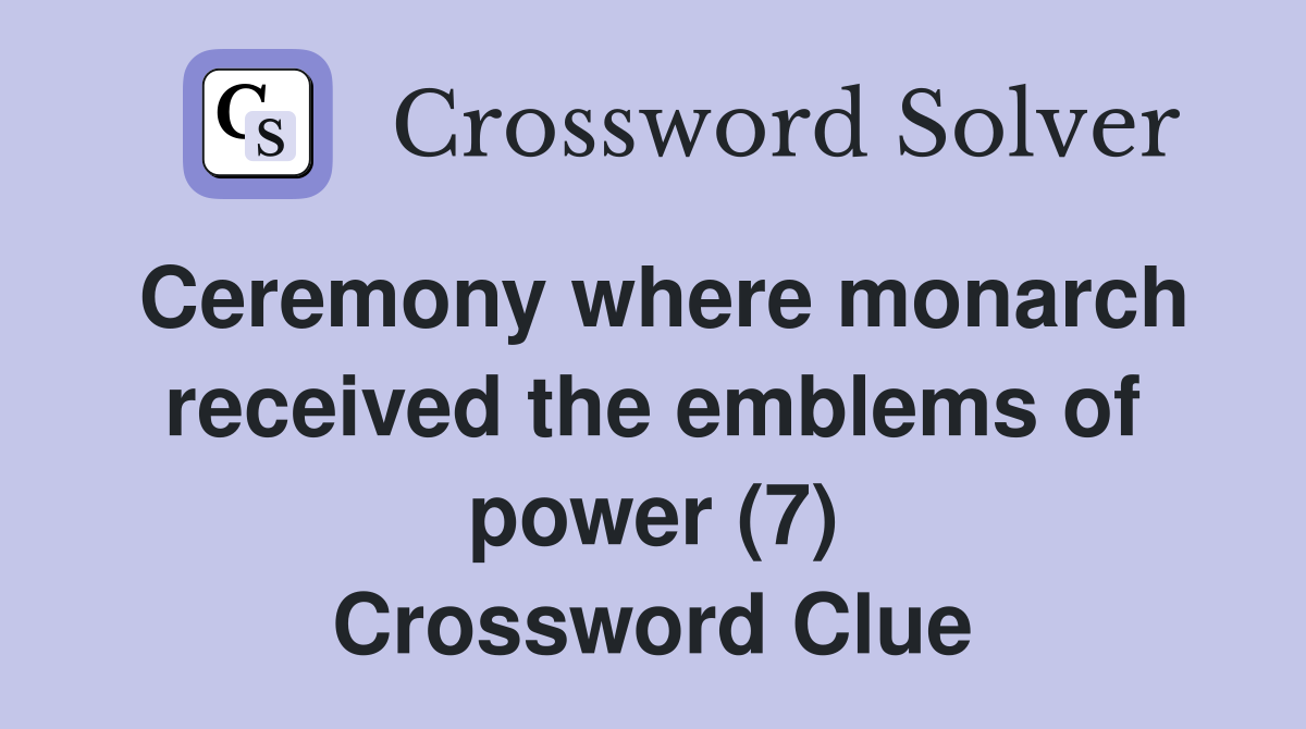 Ceremony where monarch received the emblems of power (7) Crossword Clue