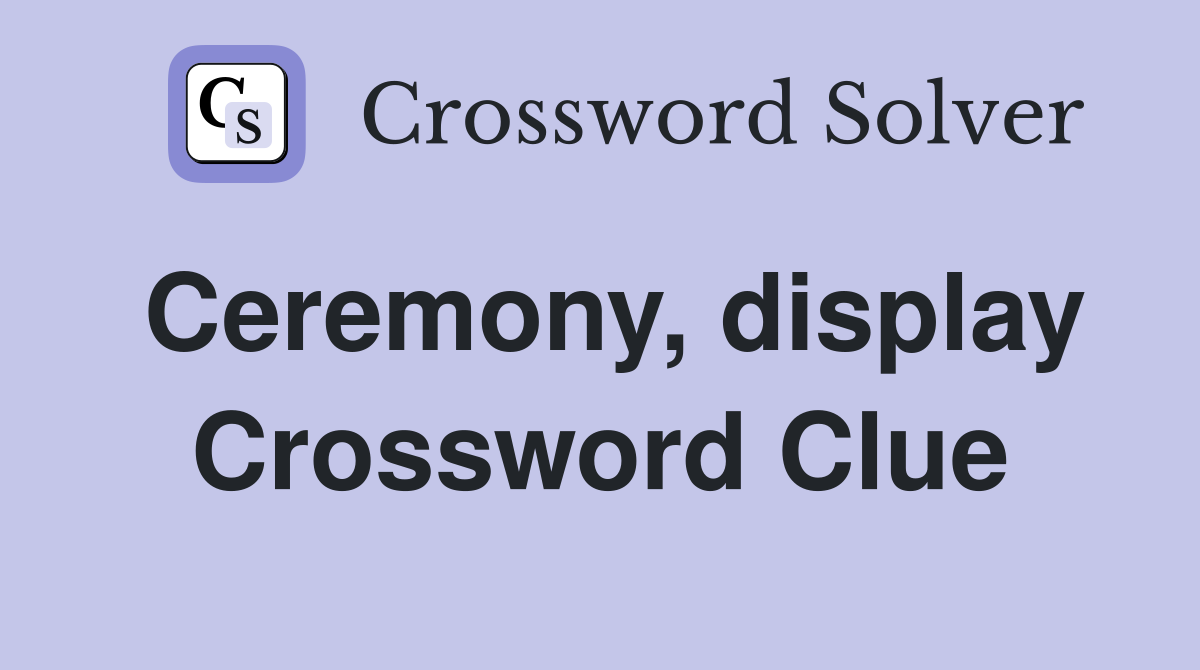 Ceremony, display Crossword Clue