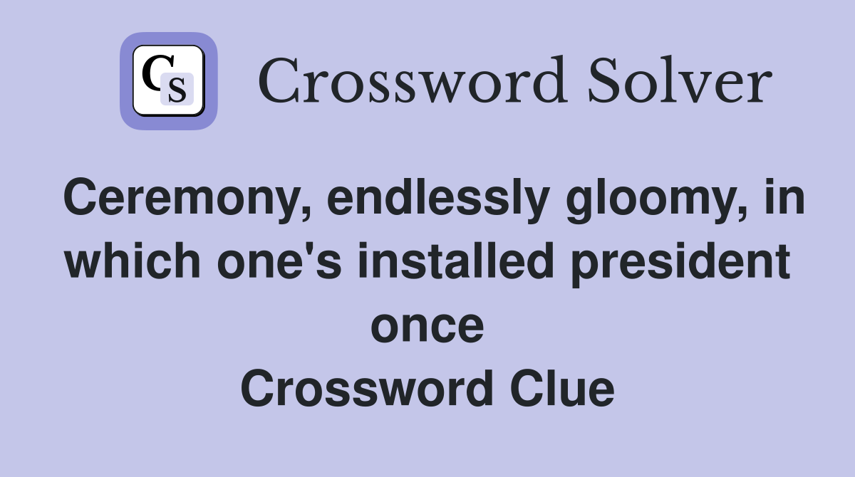 Ceremony, endlessly gloomy, in which one's installed president once Crossword Clue