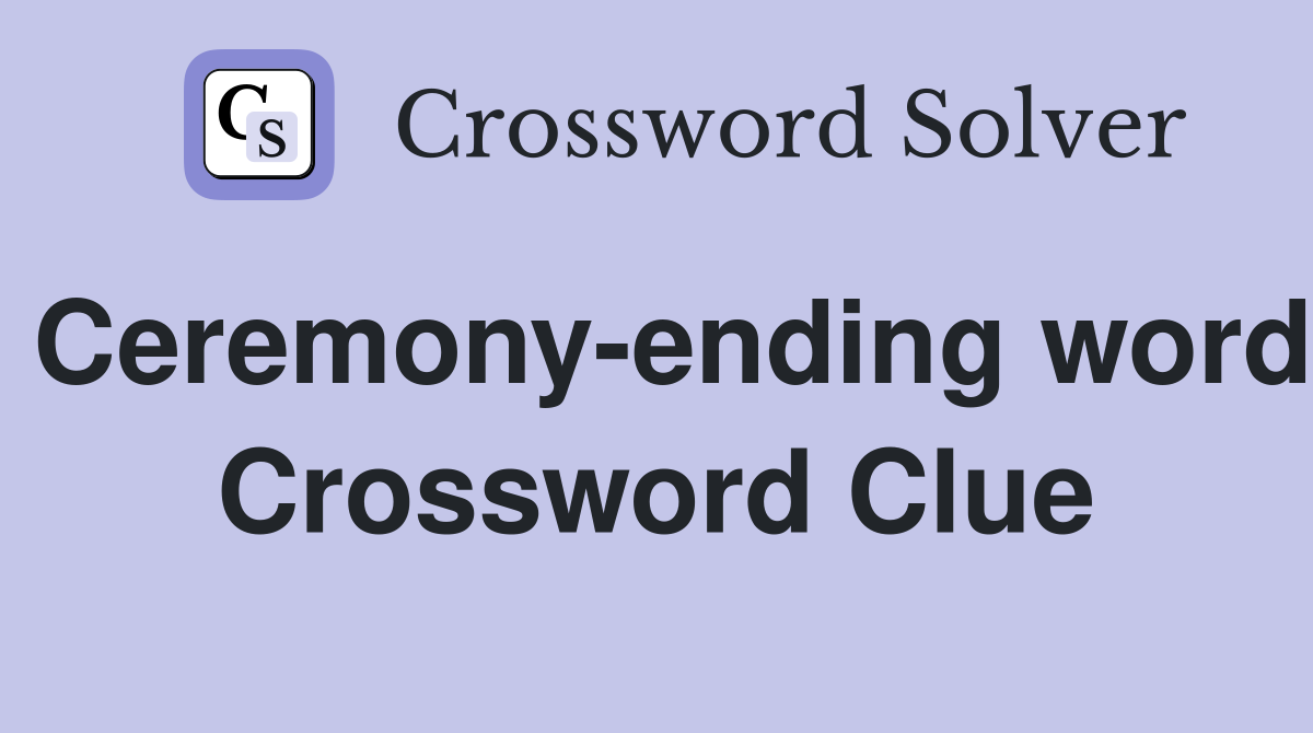 Ceremony-ending word Crossword Clue