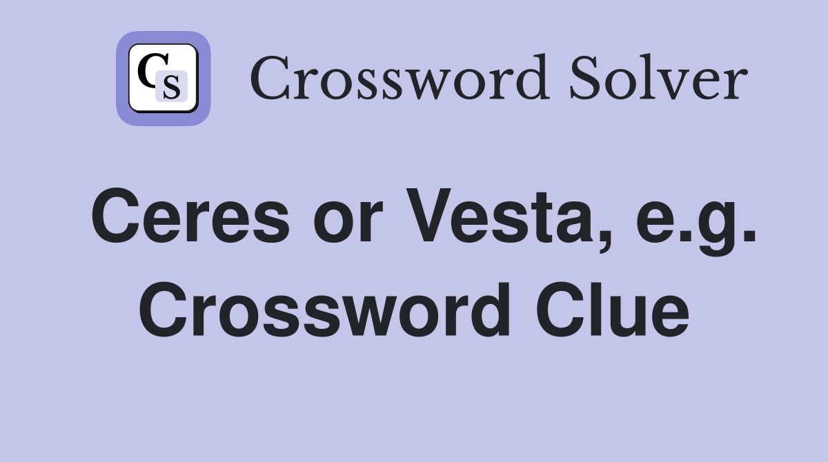 Ceres or Vesta, e.g. Crossword Clue