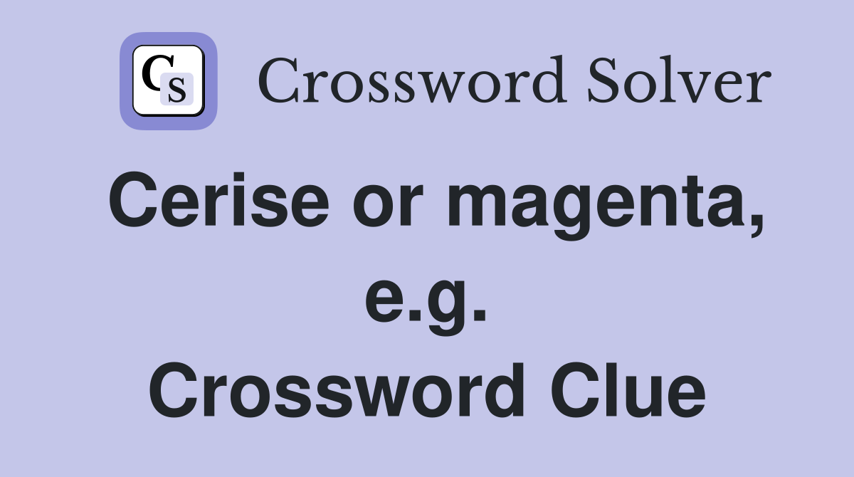 Cerise or magenta, e.g. Crossword Clue