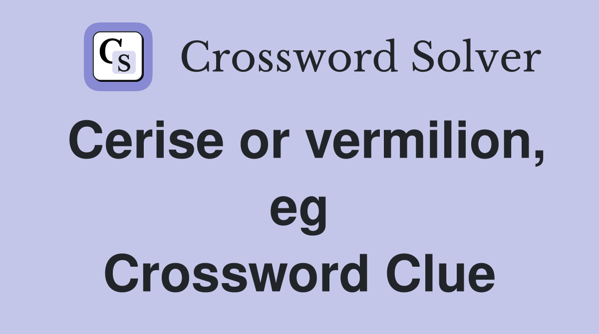 Cerise or vermilion, eg Crossword Clue