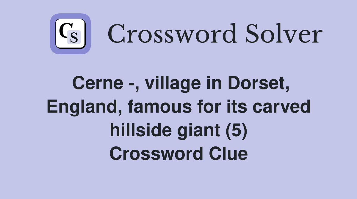Cerne -, village in Dorset, England, famous for its carved hillside giant (5) Crossword Clue