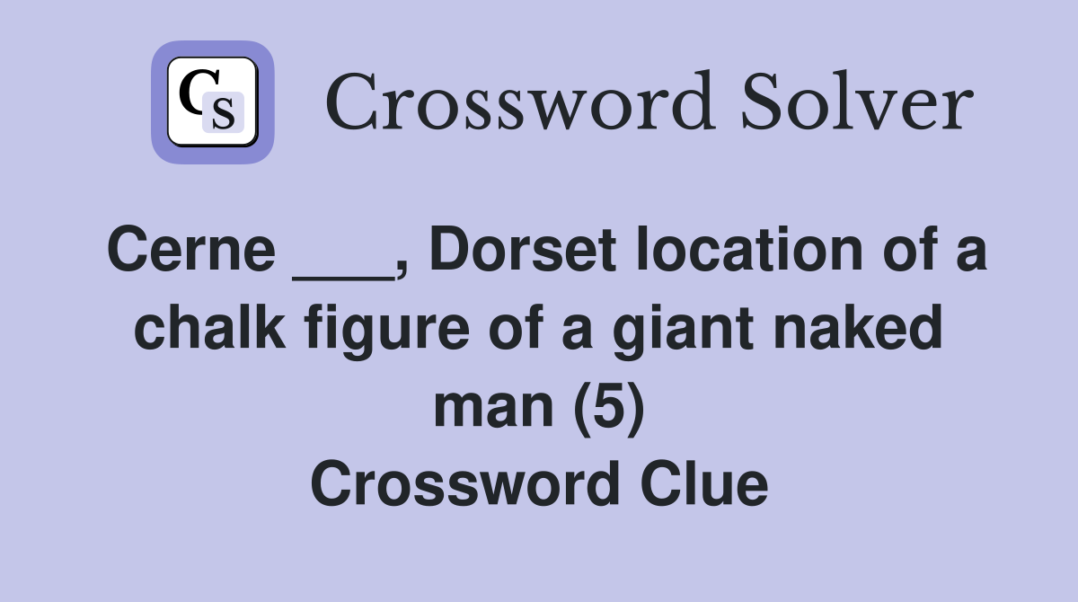 Cerne ___, Dorset location of a chalk figure of a giant naked man (5) Crossword Clue
