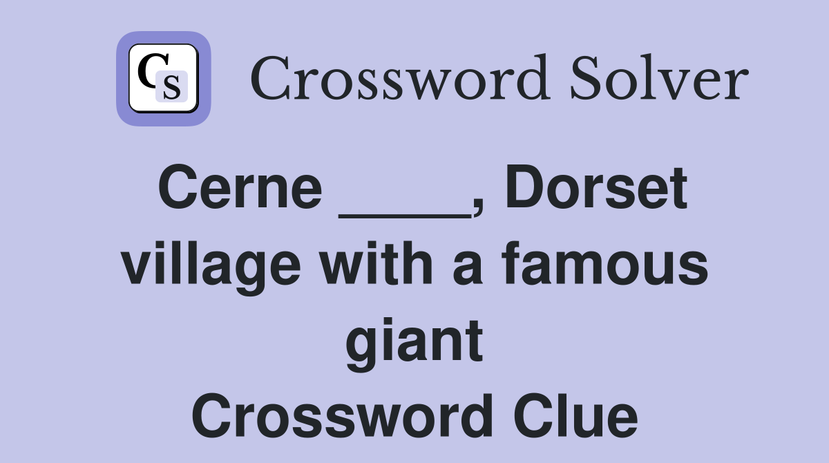 Cerne ____, Dorset village with a famous giant Crossword Clue