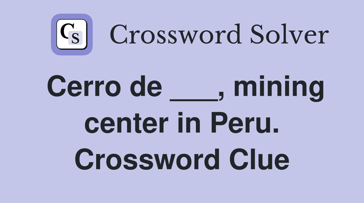 Cerro de ___, mining center in Peru. Crossword Clue