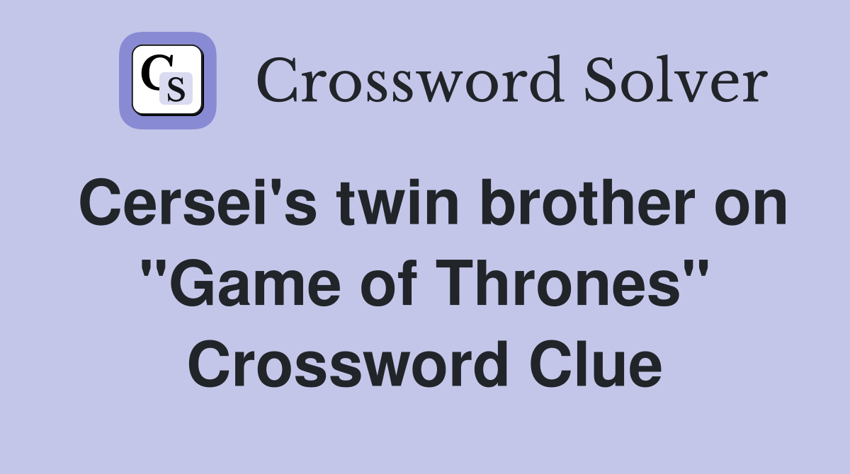 Cersei's twin brother on "Game of Thrones" Crossword Clue
