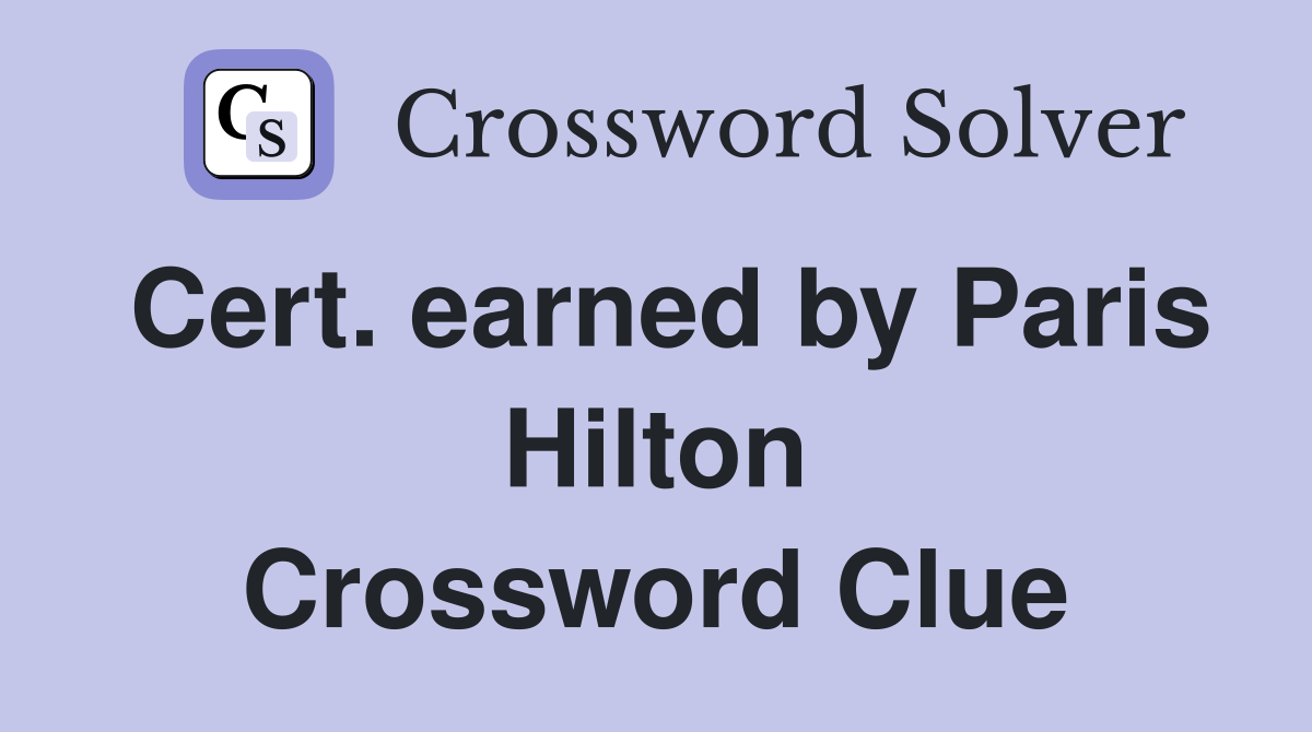 Cert. earned by Paris Hilton Crossword Clue