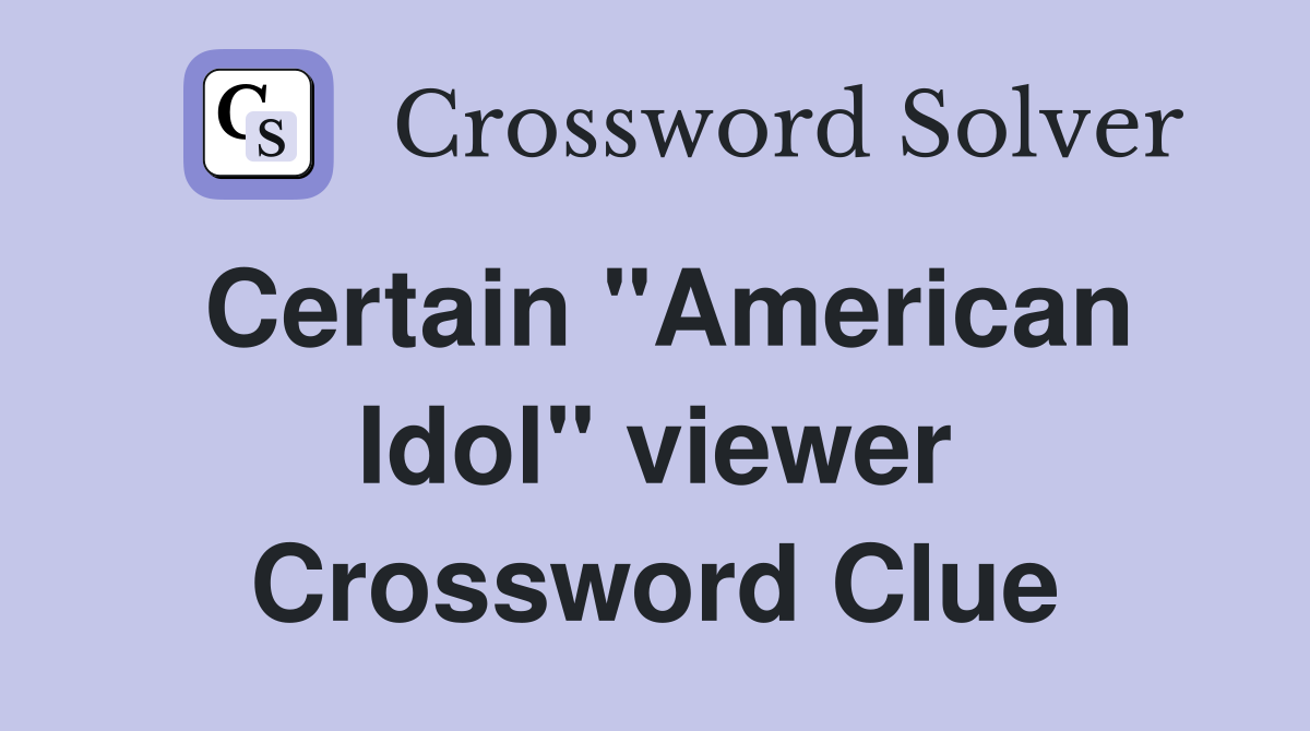 Certain "American Idol" viewer Crossword Clue