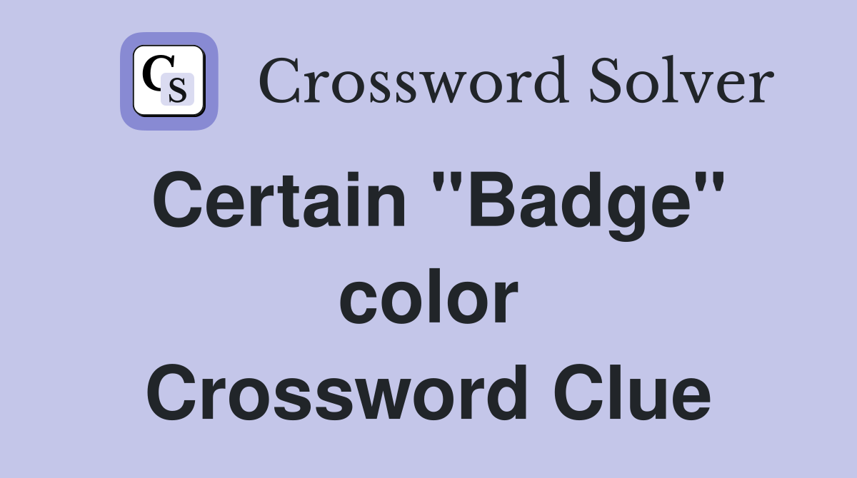 Certain "Badge" color Crossword Clue