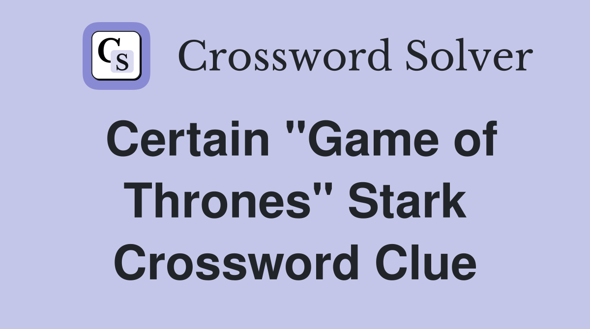 Certain "Game of Thrones" Stark Crossword Clue