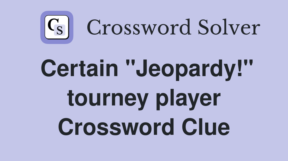 Certain "Jeopardy!" tourney player Crossword Clue