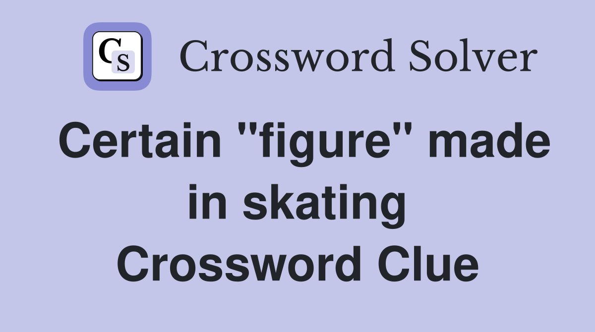 Certain "figure" made in skating Crossword Clue