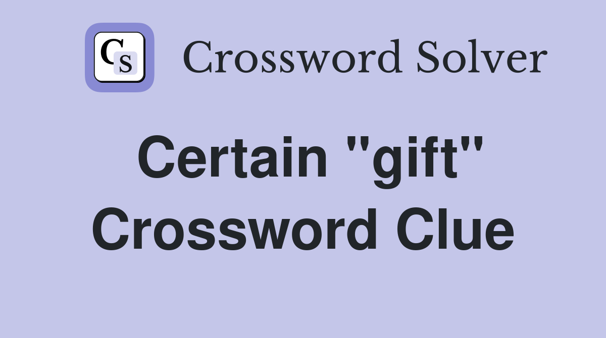 Certain "gift" Crossword Clue