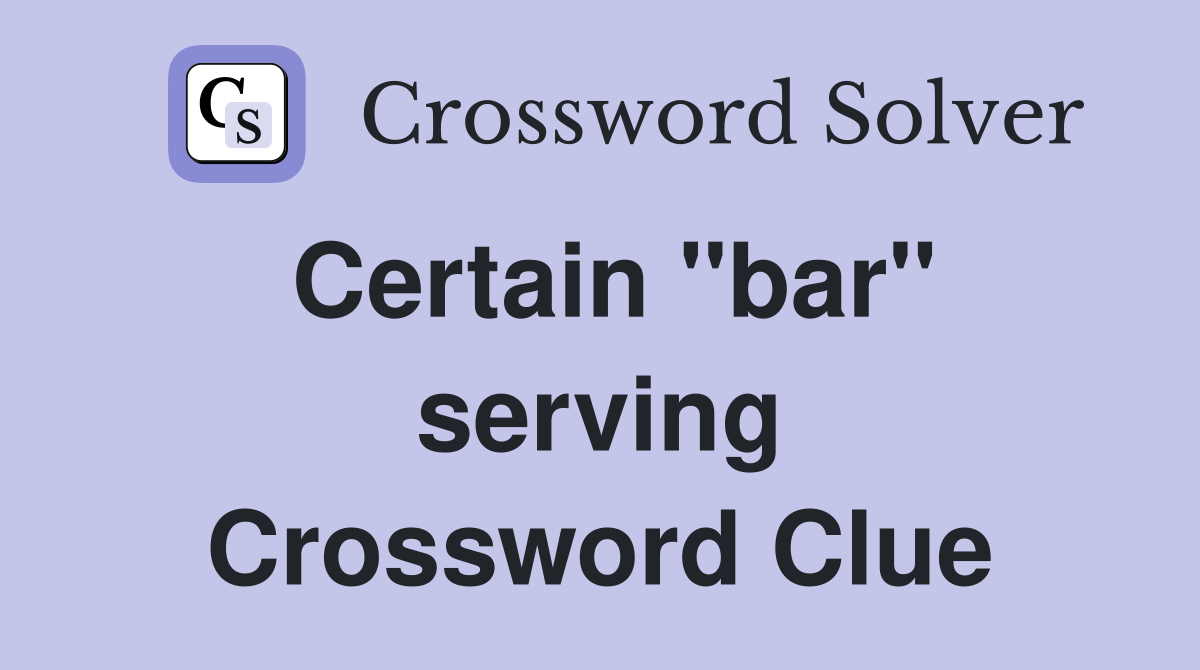 Certain ''bar'' serving Crossword Clue