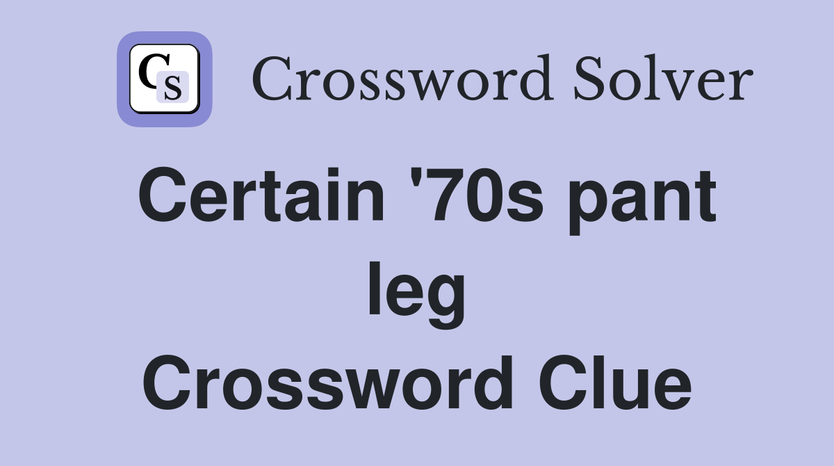 Certain '70s pant leg Crossword Clue