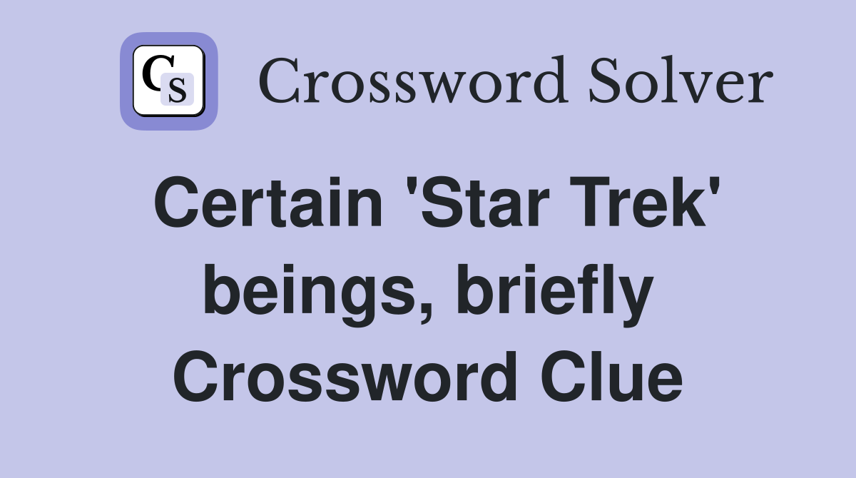 Certain 'Star Trek' beings, briefly Crossword Clue