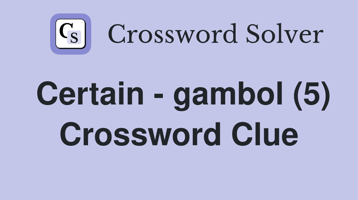 Certain - gambol (5) Crossword Clue