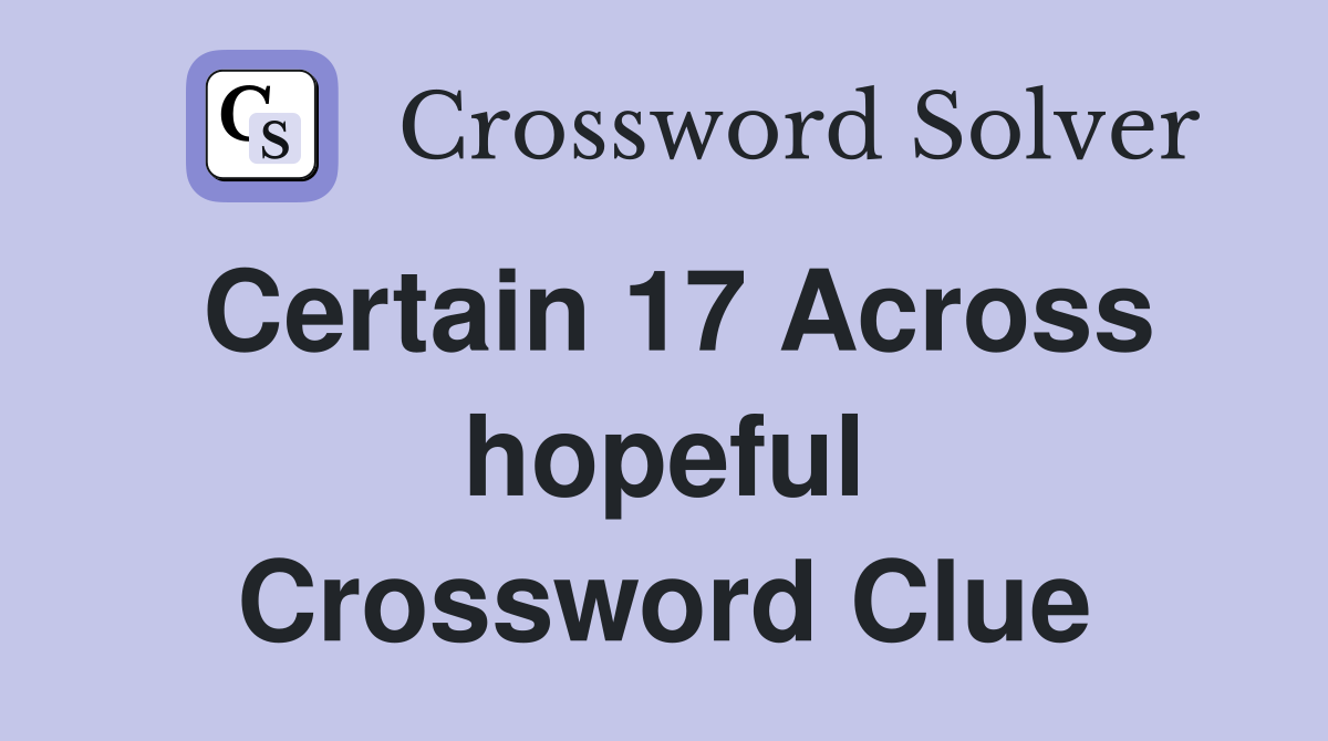 Certain 17 Across hopeful Crossword Clue