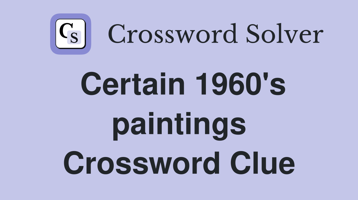 Certain 1960's paintings Crossword Clue