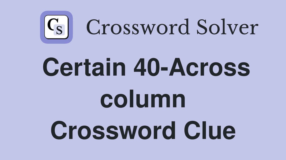 Certain 40-Across column Crossword Clue